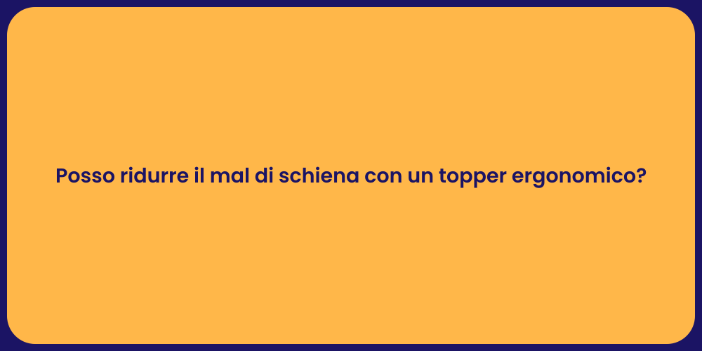 Posso ridurre il mal di schiena con un topper ergonomico?
