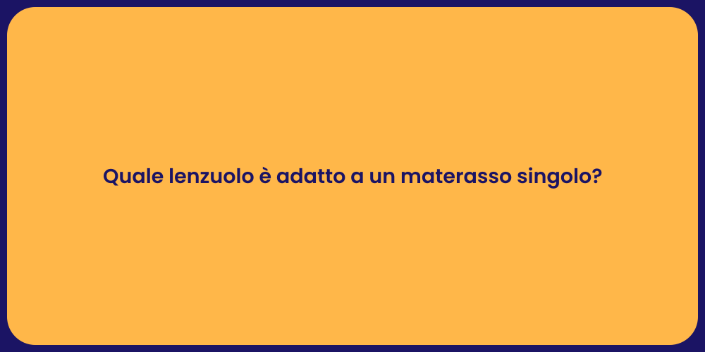 Quale lenzuolo è adatto a un materasso singolo?