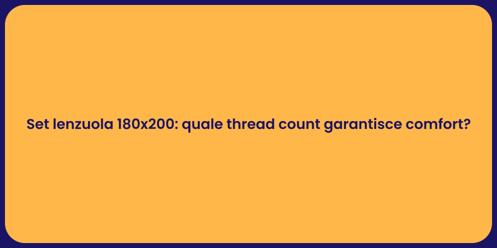 Set lenzuola 180x200: quale thread count garantisce comfort?