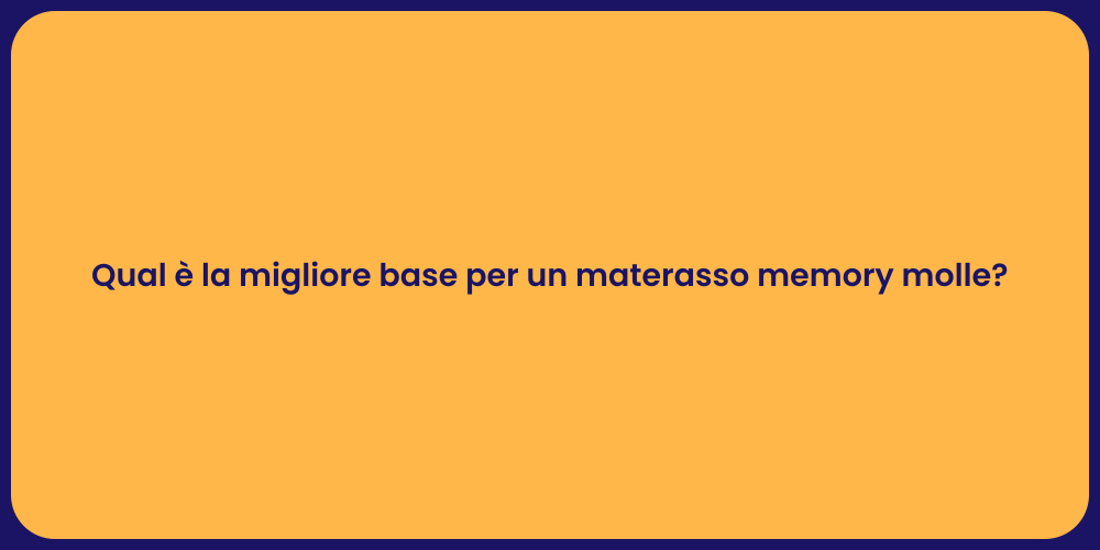 Qual è la migliore base per un materasso memory molle?