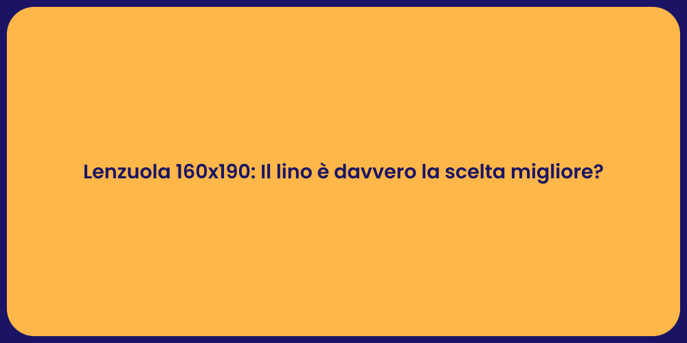 Lenzuola 160x190: Il lino è davvero la scelta migliore?