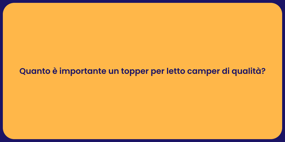 Quanto è importante un topper per letto camper di qualità?