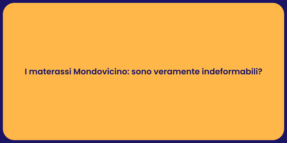 I materassi Mondovicino: sono veramente indeformabili?