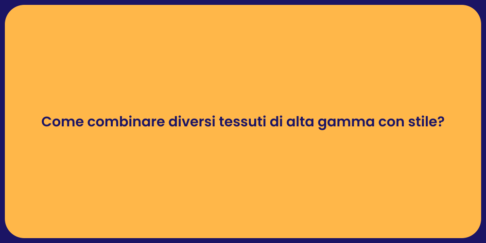 Come combinare diversi tessuti di alta gamma con stile?
