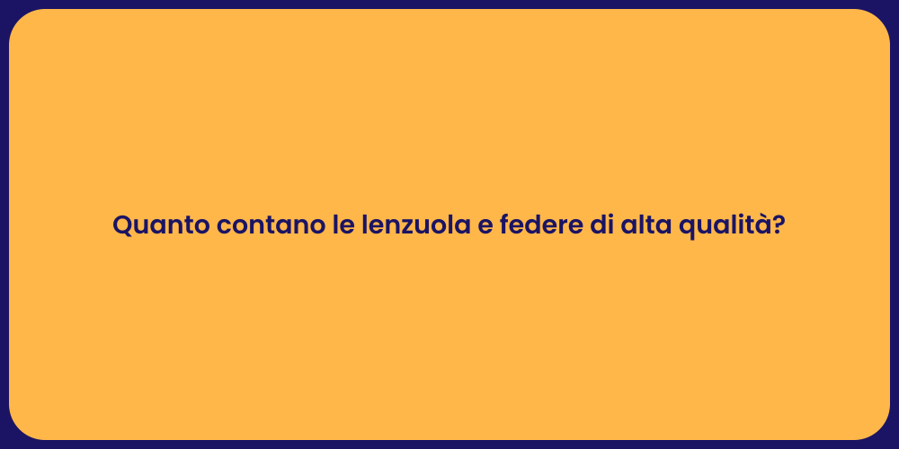 Quanto contano le lenzuola e federe di alta qualità?