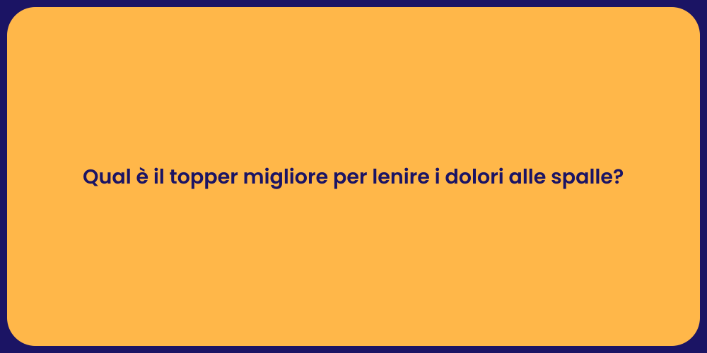 Qual è il topper migliore per lenire i dolori alle spalle?