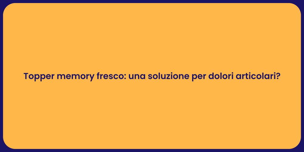Topper memory fresco: una soluzione per dolori articolari?