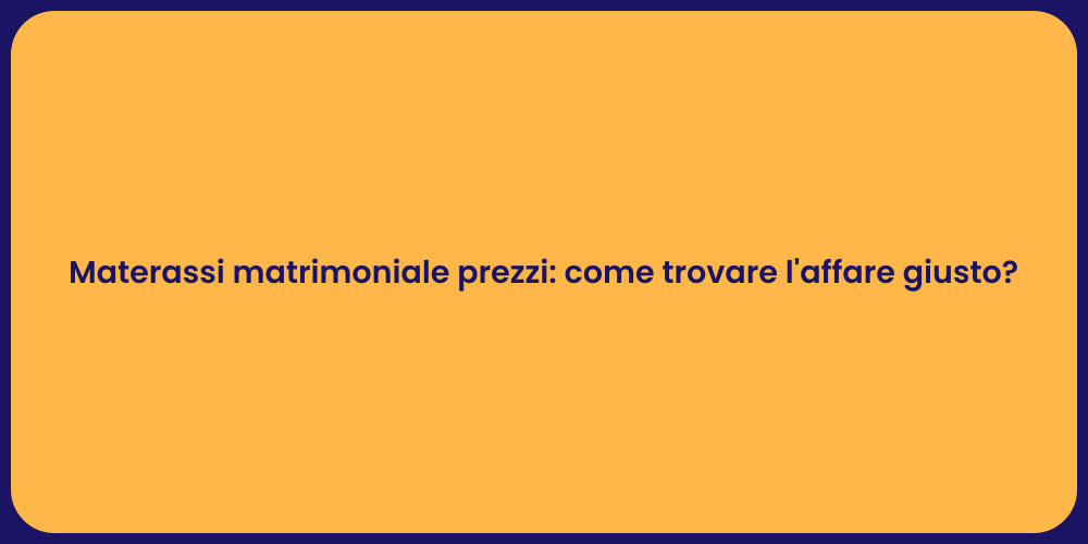Materassi matrimoniale prezzi: come trovare l'affare giusto?