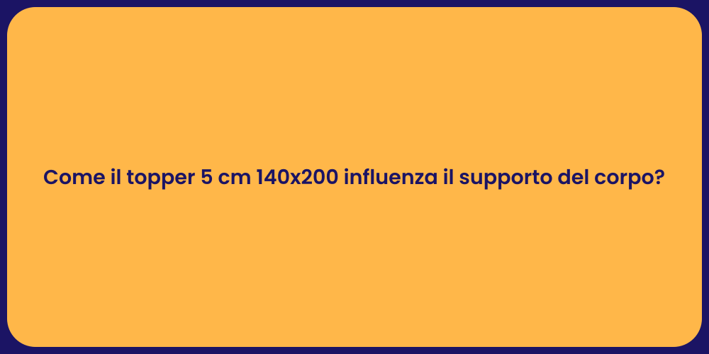 Come il topper 5 cm 140x200 influenza il supporto del corpo?