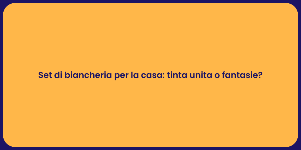 Set di biancheria per la casa: tinta unita o fantasie?