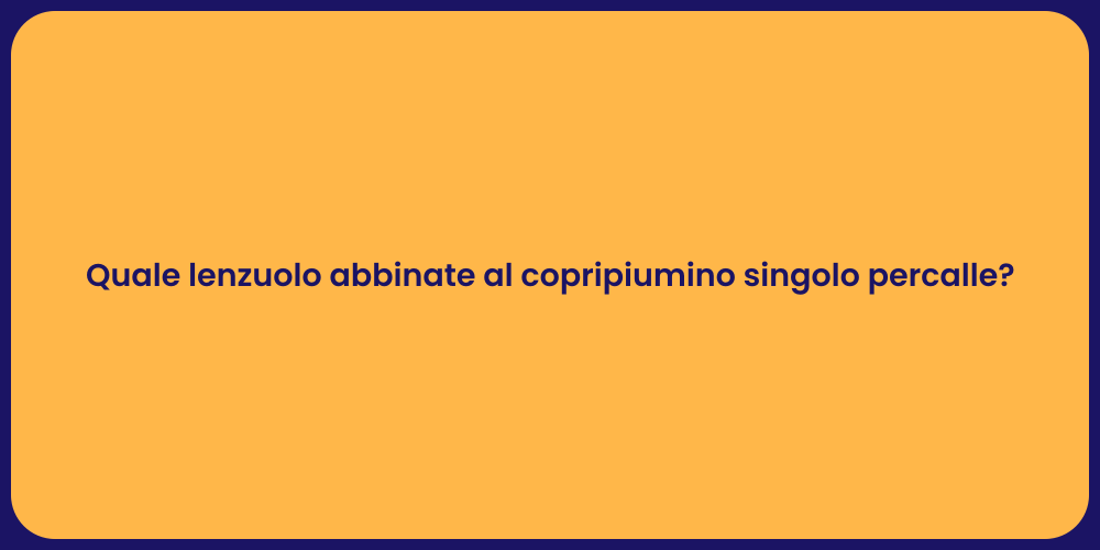 Quale lenzuolo abbinate al copripiumino singolo percalle?