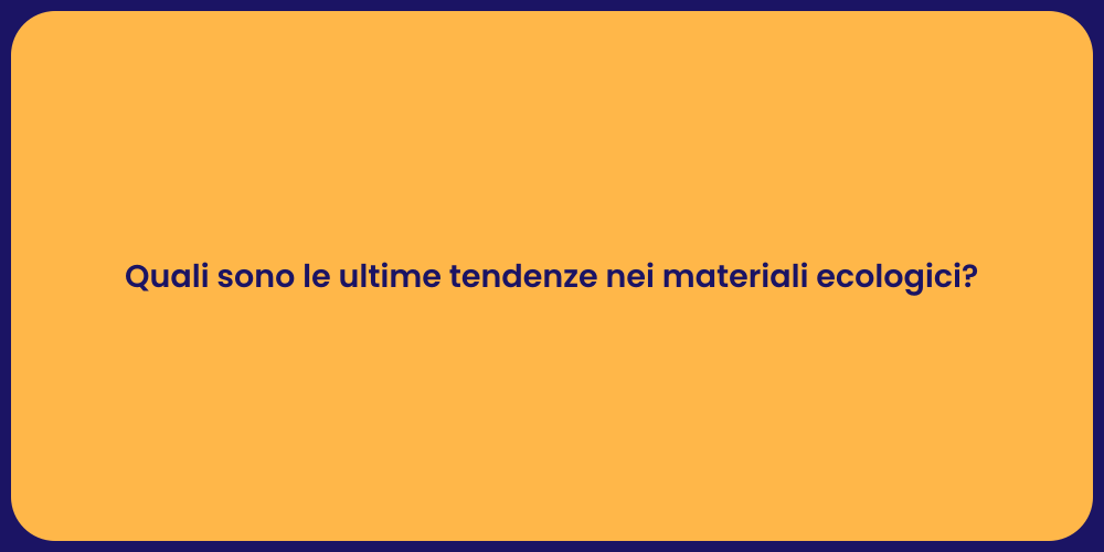 Quali sono le ultime tendenze nei materiali ecologici?