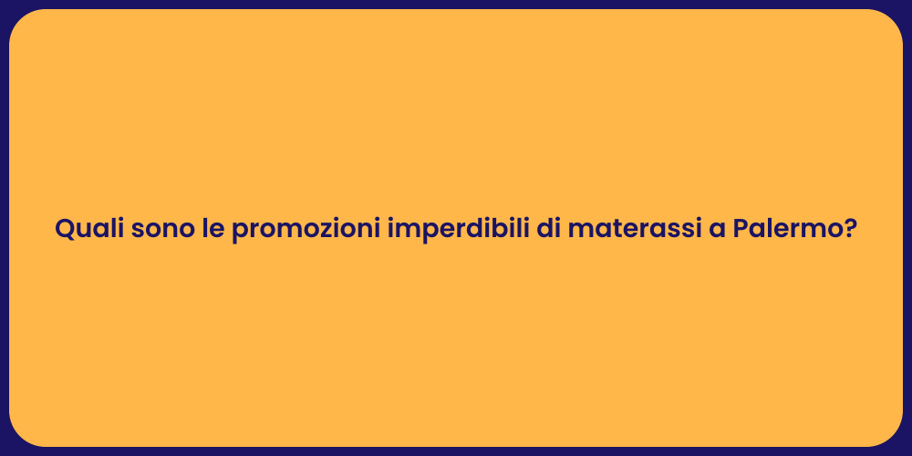 Quali sono le promozioni imperdibili di materassi a Palermo?