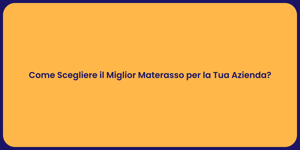 Come Scegliere il Miglior Materasso per la Tua Azienda?