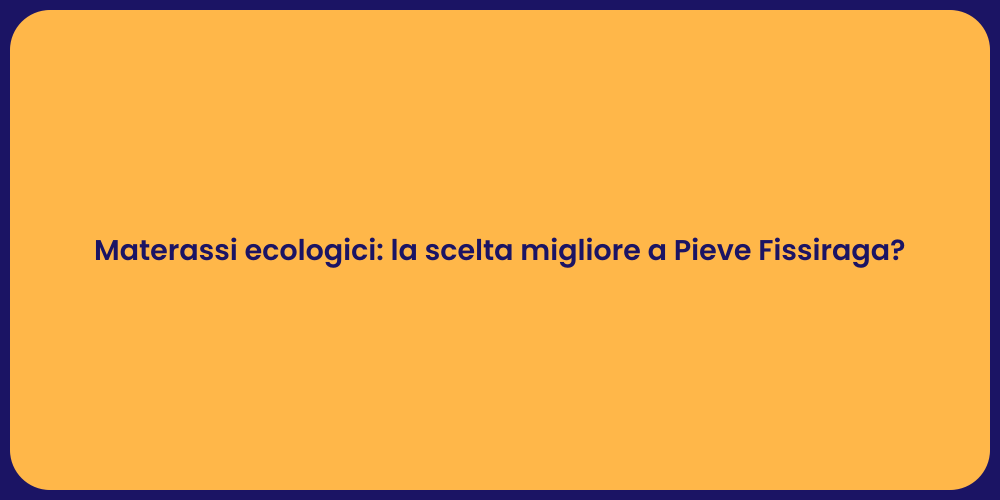 Materassi ecologici: la scelta migliore a Pieve Fissiraga?