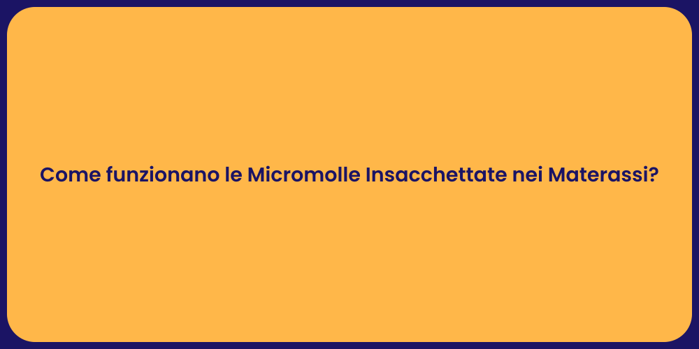 Come funzionano le Micromolle Insacchettate nei Materassi?