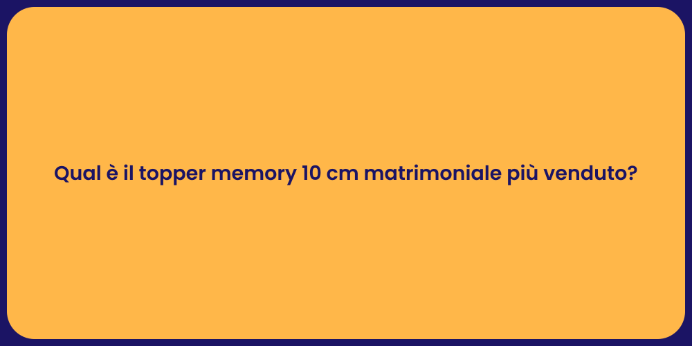 Qual è il topper memory 10 cm matrimoniale più venduto?