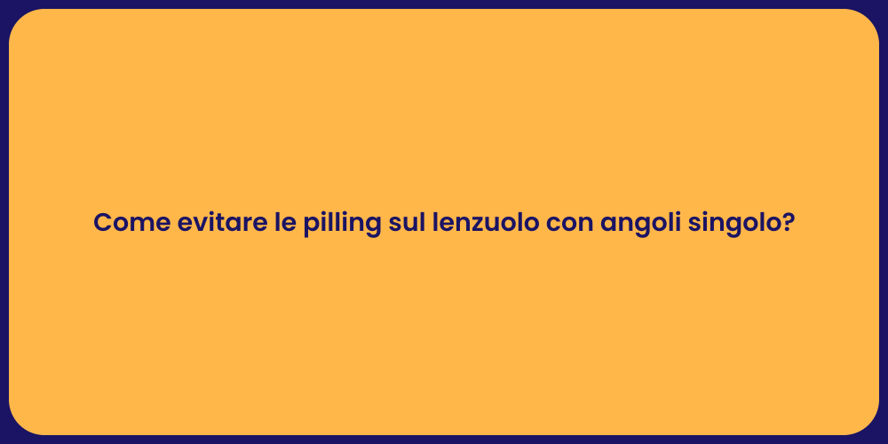 Come evitare le pilling sul lenzuolo con angoli singolo?