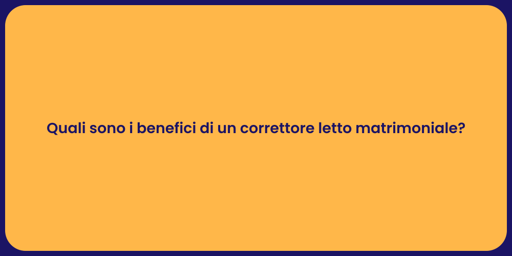 Quali sono i benefici di un correttore letto matrimoniale?