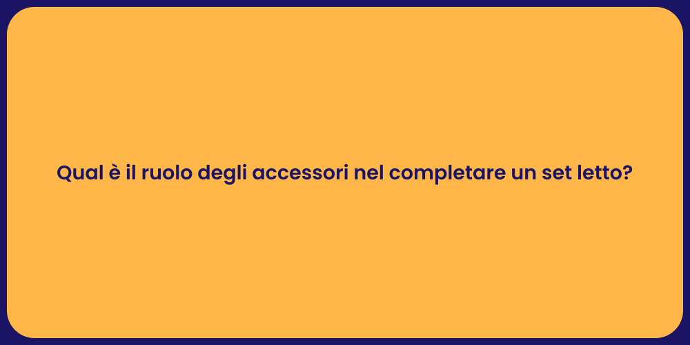 Qual è il ruolo degli accessori nel completare un set letto?