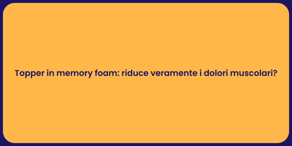 Topper in memory foam: riduce veramente i dolori muscolari?