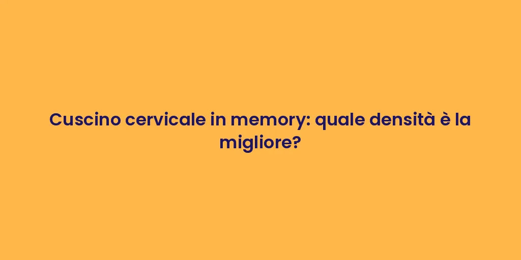 Cuscino cervicale in memory: quale densità è la migliore?