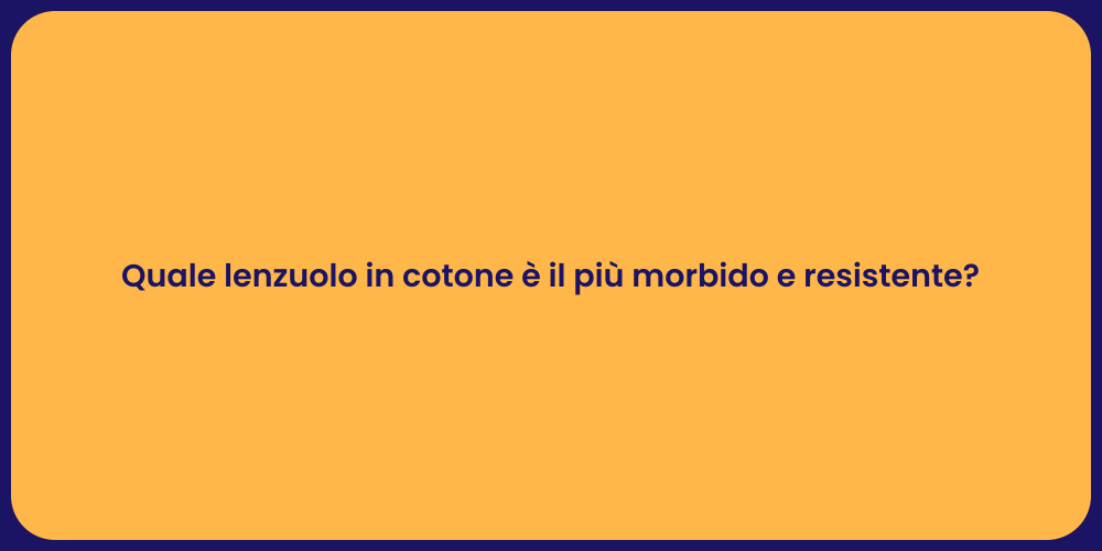 Quale lenzuolo in cotone è il più morbido e resistente?