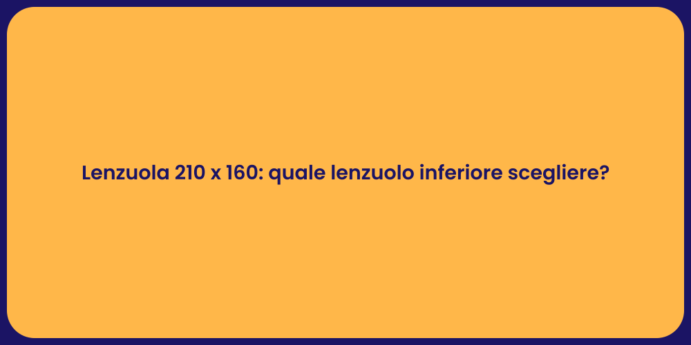 Lenzuola 210 x 160: quale lenzuolo inferiore scegliere?