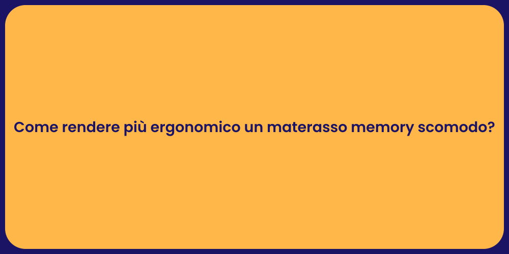 Come rendere più ergonomico un materasso memory scomodo?