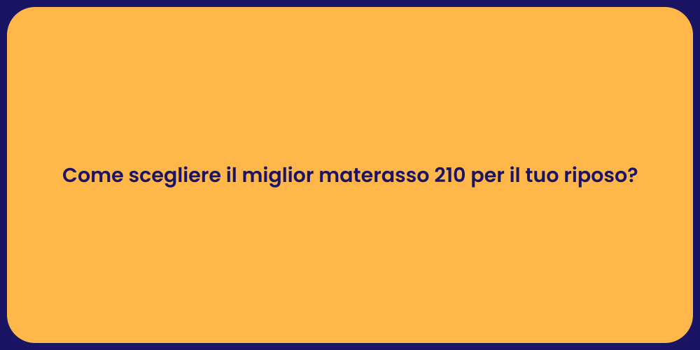 Come scegliere il miglior materasso 210 per il tuo riposo?