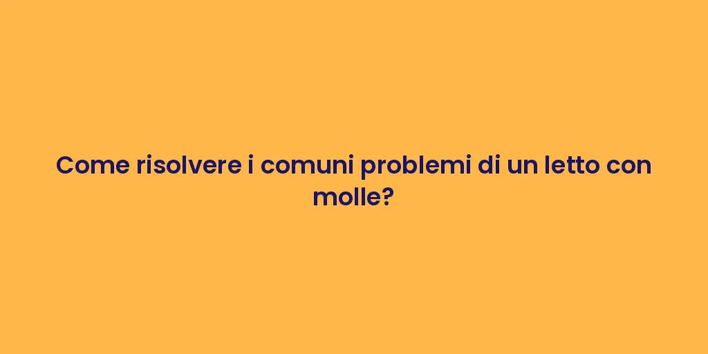 Come risolvere i comuni problemi di un letto con molle?