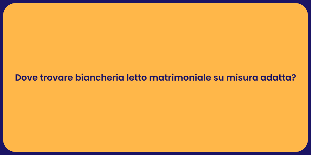 Dove trovare biancheria letto matrimoniale su misura adatta?