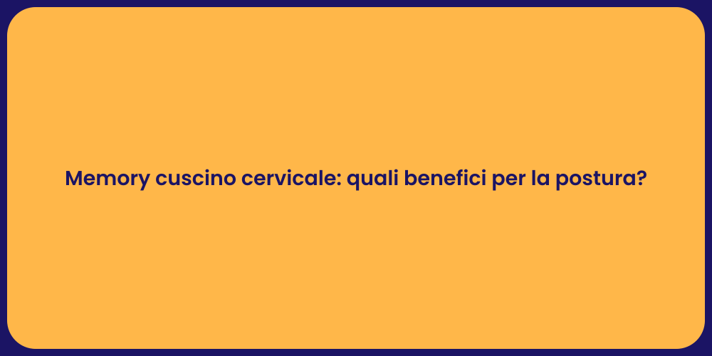 Memory cuscino cervicale: quali benefici per la postura?