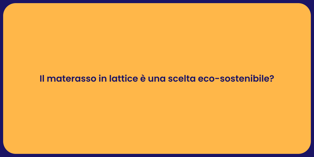 Il materasso in lattice è una scelta eco-sostenibile?