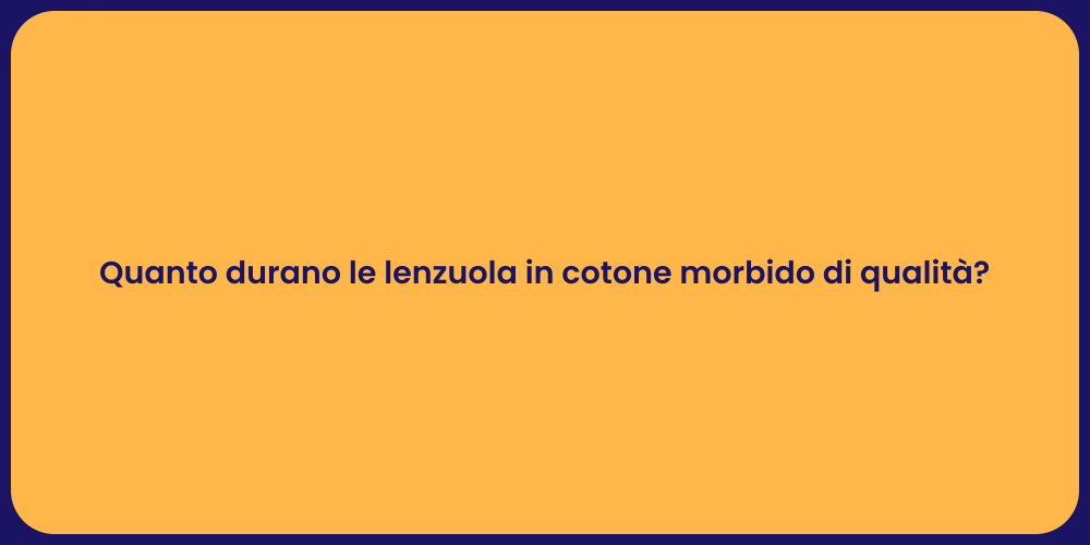 Quanto durano le lenzuola in cotone morbido di qualità?