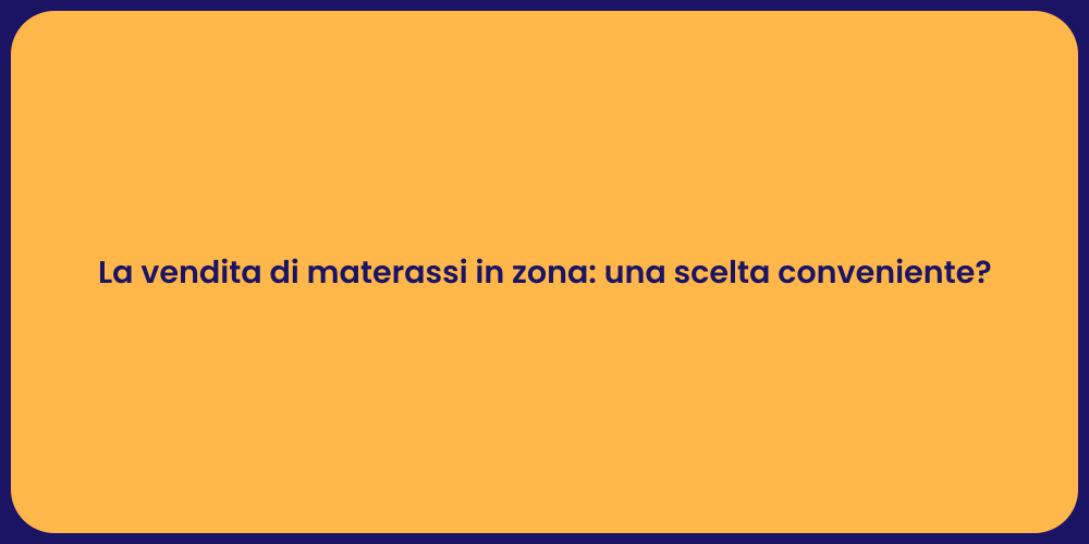La vendita di materassi in zona: una scelta conveniente?