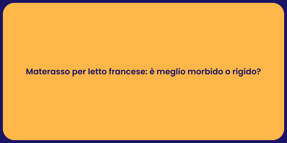 Materasso per letto francese: è meglio morbido o rigido?