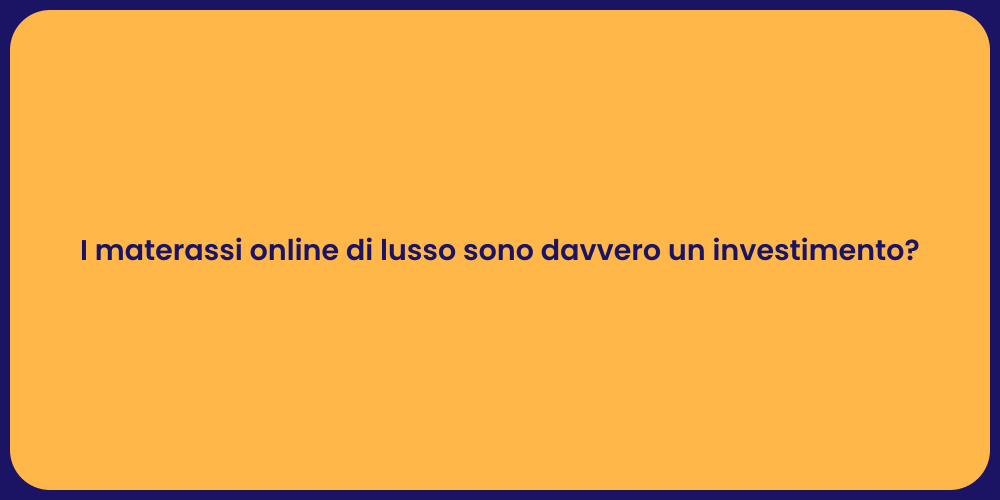 I materassi online di lusso sono davvero un investimento?