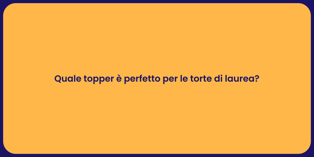 Quale topper è perfetto per le torte di laurea?
