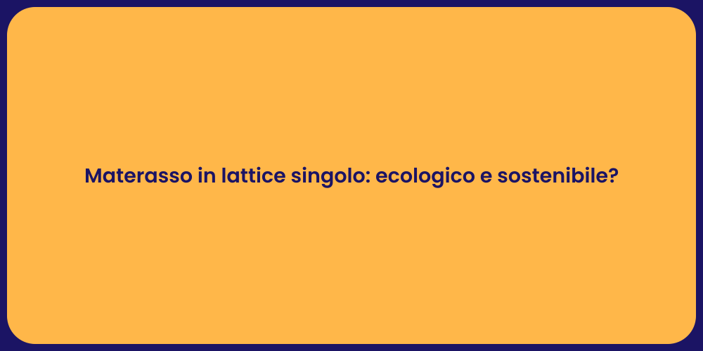 Materasso in lattice singolo: ecologico e sostenibile?