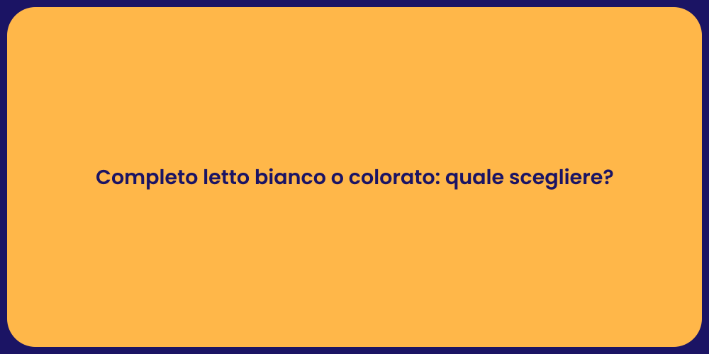 Completo letto bianco o colorato: quale scegliere?