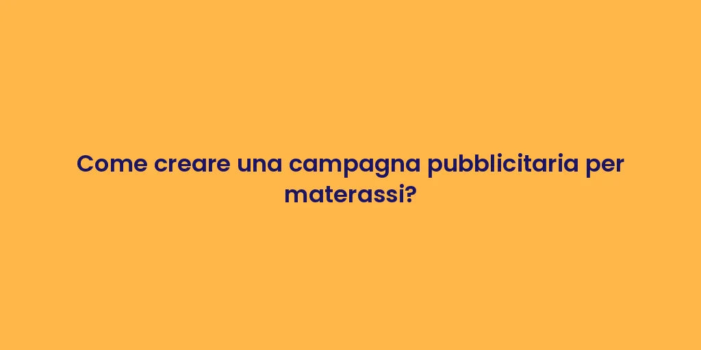 Come creare una campagna pubblicitaria per materassi?