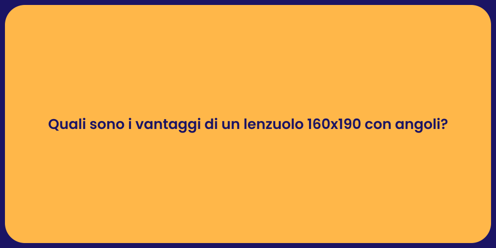 Quali sono i vantaggi di un lenzuolo 160x190 con angoli?