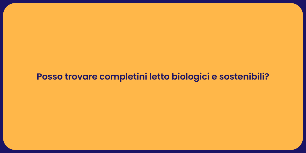 Posso trovare completini letto biologici e sostenibili?