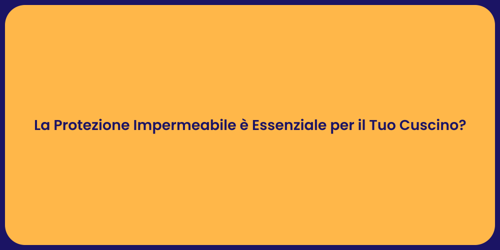 La Protezione Impermeabile è Essenziale per il Tuo Cuscino?