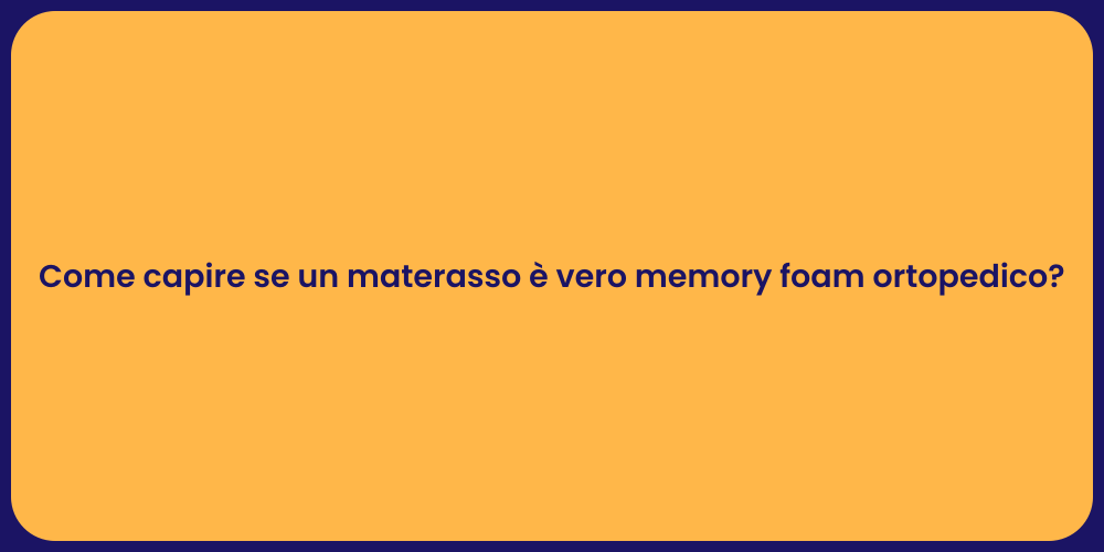 Come capire se un materasso è vero memory foam ortopedico?
