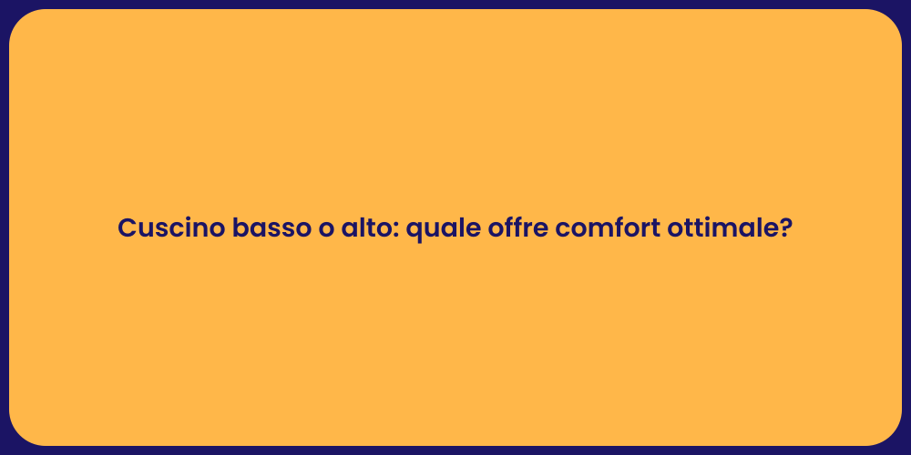 Cuscino basso o alto: quale offre comfort ottimale?