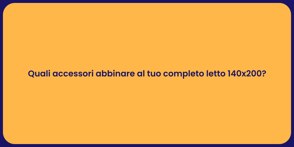 Quali accessori abbinare al tuo completo letto 140x200?