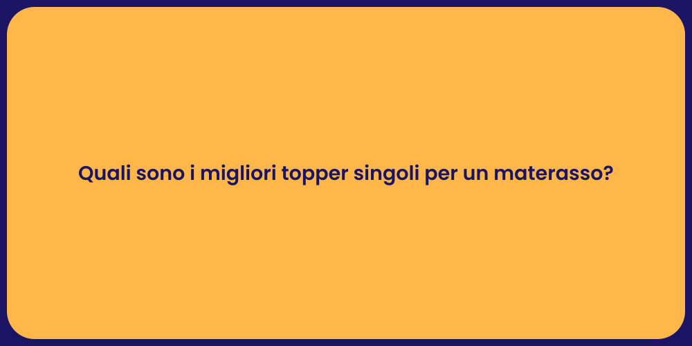Quali sono i migliori topper singoli per un materasso?