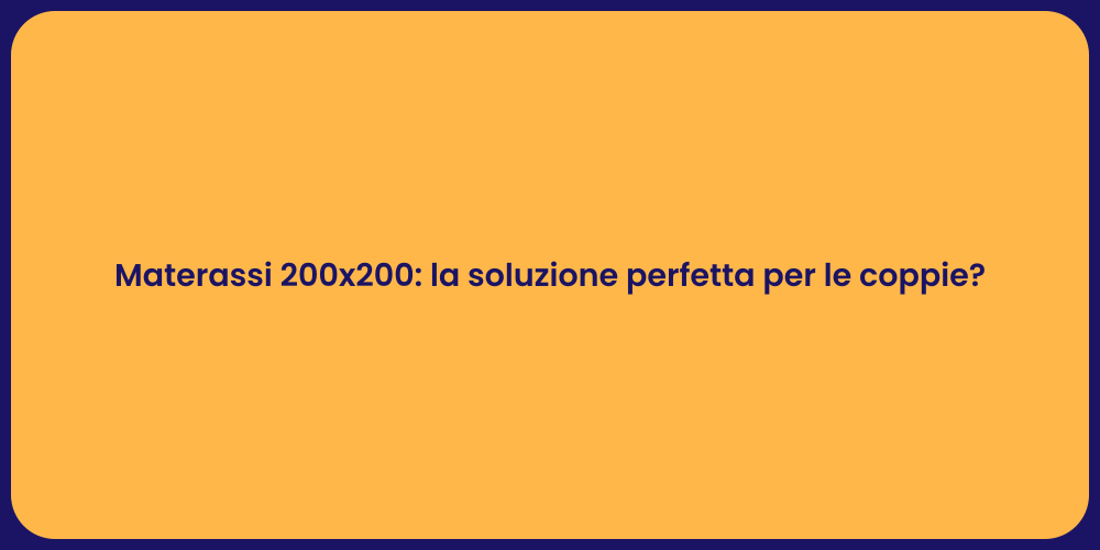 Materassi 200x200: la soluzione perfetta per le coppie?
